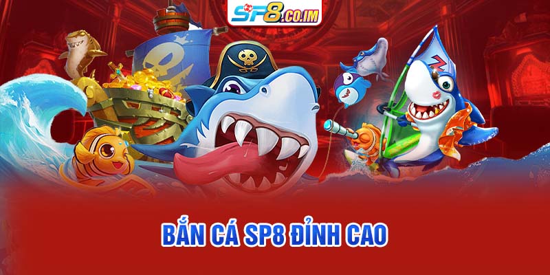 Bắn cá SP8 đỉnh cao