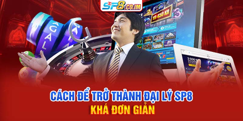 Cách để trở thành đại lý SP8 khá đơn giản