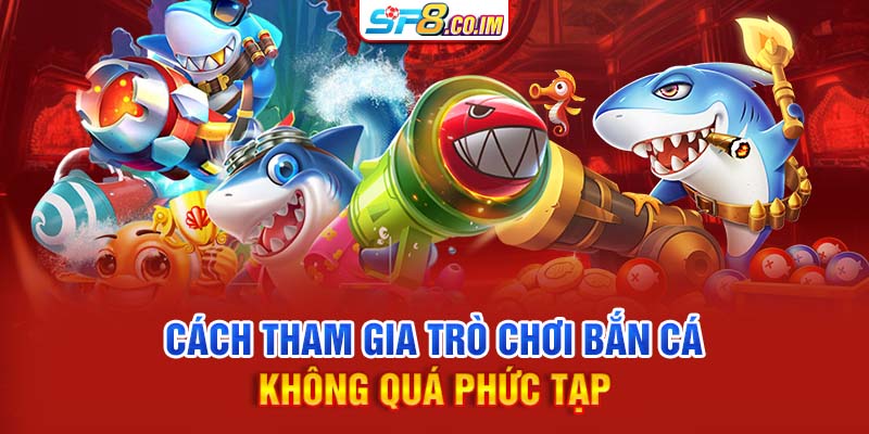 Cách tham gia trò chơi bắn cá không quá phức tạp