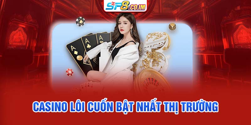 Casino lôi cuốn bật nhất thị trường