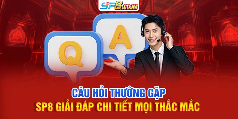 Câu Hỏi Thường Gặp | SP8 Giải Đáp Chi Tiết Mọi Thắc Mắc