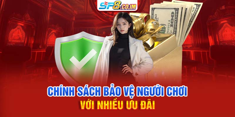 Chính sách bảo vệ người chơi với nhiều ưu đãi