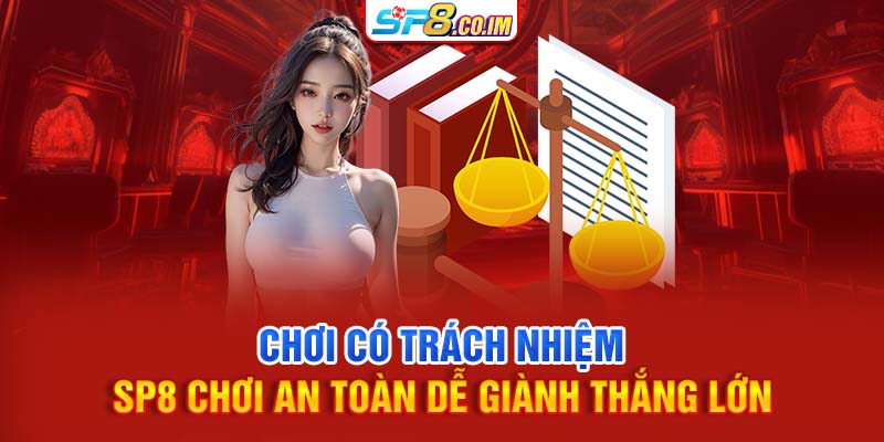 Chơi Có Trách Nhiệm | SP8 Chơi An Toàn Dễ Giành Thắng Lớn