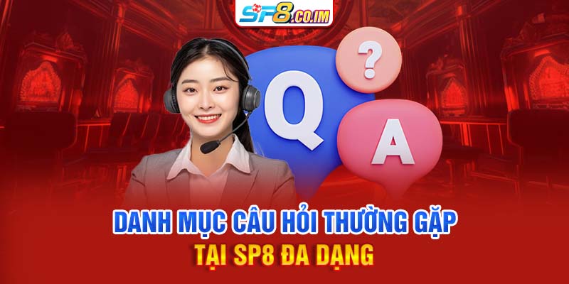 Danh mục câu hỏi thường gặp tại SP8 đa dạng