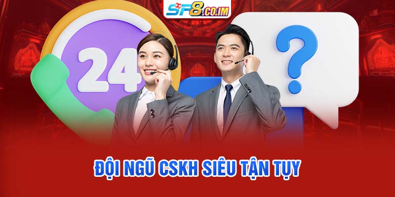 Đội ngũ CSKH siêu tận tụy