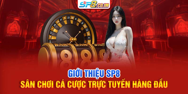 Giới thiệu SP8 sân chơi cá cược trực tuyến hàng đầu