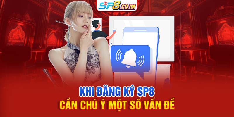 Khi đăng ký SP8 cần chú ý một số vấn đề