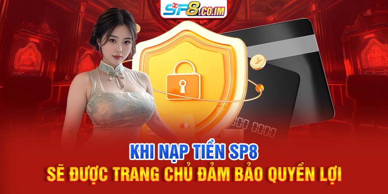 Khi nạp tiền SP8 sẽ được trang chủ đảm bảo quyền lợi