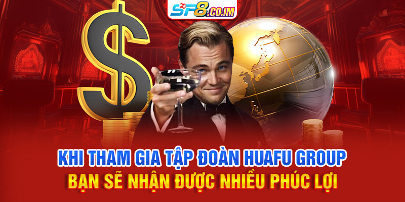 Khi tham gia tập đoàn HuaFu Group bạn sẽ nhận được nhiều phúc lợi