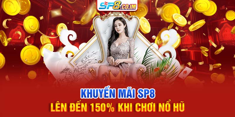 Khuyến mãi SP8 lên đến 150% khi chơi nổ hũ