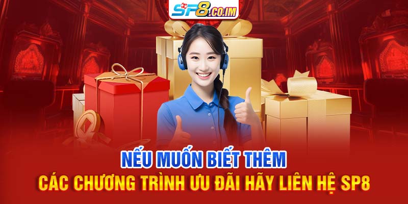 Nếu muốn biết thêm các chương trình ưu đãi hãy liên hệ SP8