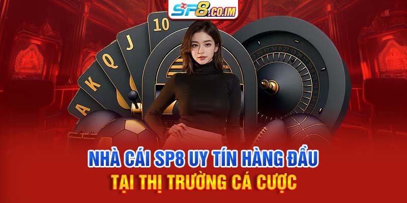 Nhà cái SP8 uy tín hàng đầu tại thị trường cá cược