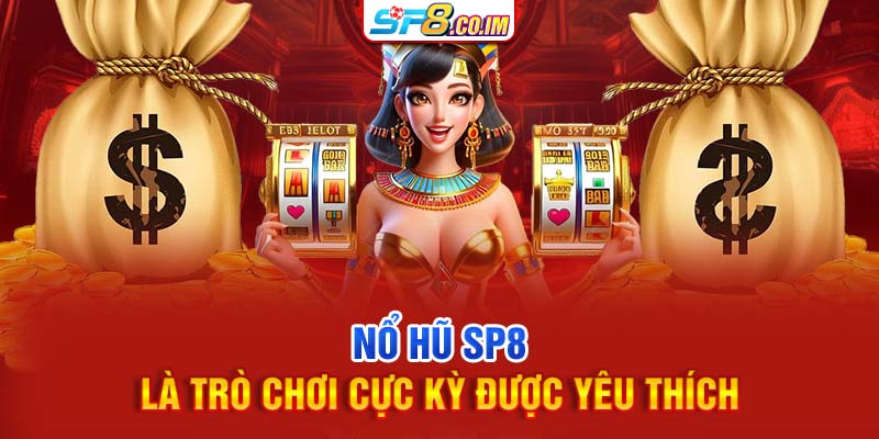 Nổ hũ SP8 là trò chơi cực kỳ được yêu thích