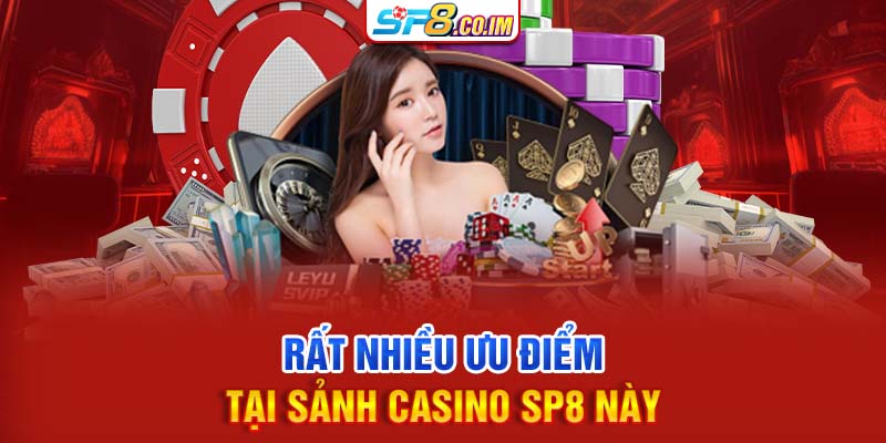 Rất nhiều ưu điểm tại sảnh casino SP8 này