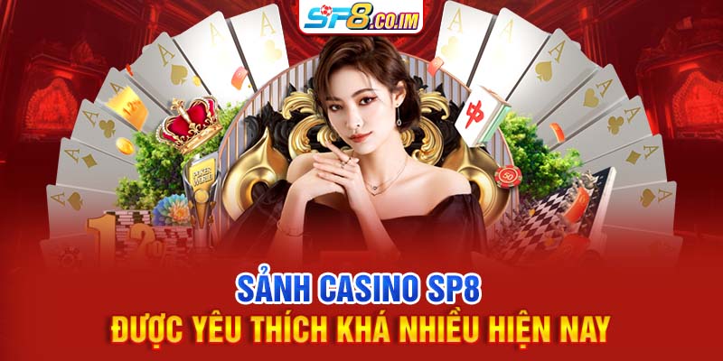 Sảnh casino SP8 được yêu thích khá nhiều hiện nay