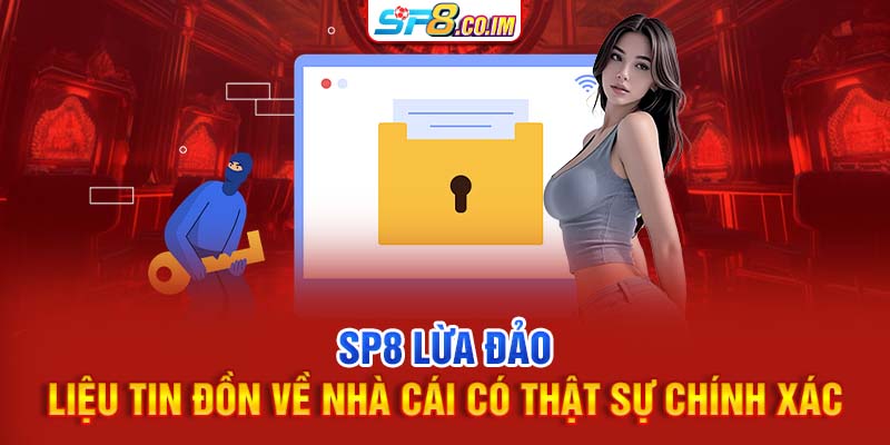 SP8 lừa đảo | Liệu Tin Đồn Về Nhà Cái Có Thật Sự Chính Xác