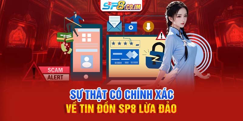 Sự thật có chính xác về tin đồn SP8 lừa đảo