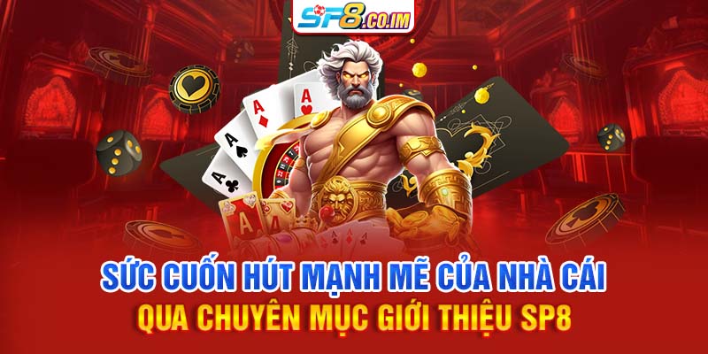 Sức cuốn hút mạnh mẽ của nhà cái qua chuyên mục giới thiệu SP8