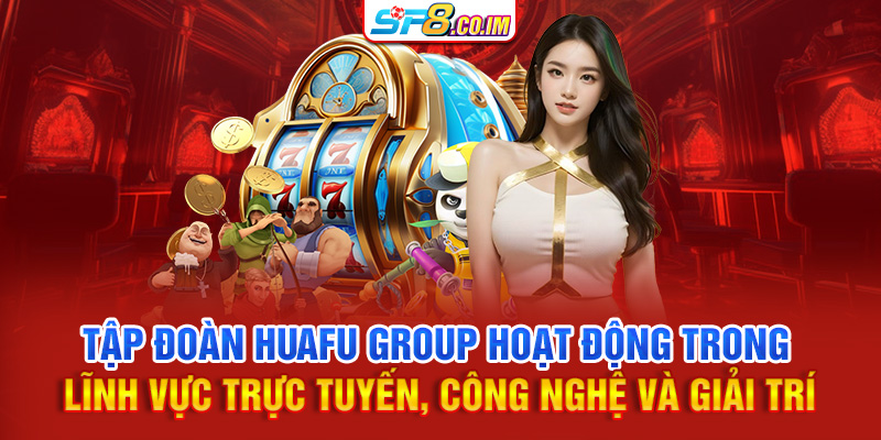 Tập đoàn HuaFu Group hoạt động trong lĩnh vực trực tuyến, công nghệ và giải trí