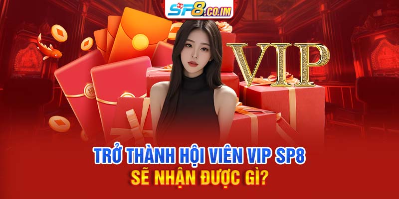 Trở thành hội viên VIP SP8 sẽ nhận được gì?